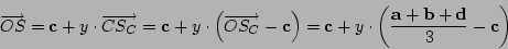 \begin{displaymath}
\overrightarrow{OS}=\mathbf{c}+y\cdot\overrightarrow{CS_{C}}...
...ft(\frac{\mathbf{a}+\mathbf{b}+\mathbf{d}}{3}-\mathbf{c}\right)\end{displaymath}