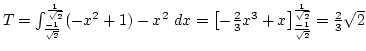 $T=\int_{-1\over{\sqrt2}}^{1\over{\sqrt2}} (-x^2+1)-x^2 dx=
\left[-{2\over3}x^3+x\right]_{-1\over{\sqrt2}}^{1\over{\sqrt2}}={2\over3}\sqrt2$
