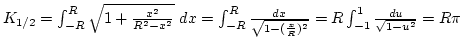 $K_{1/2}=\int_{-R}^R\sqrt{1+{x^2\over{R^2-x^2}}} dx=\int_{-R}^R {dx\over\sqrt{1-({x\over R})^2}}=
R\int_{-1}^1 {du\over{\sqrt{1-u^2}}}=R\pi$