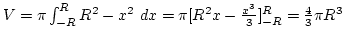 $V=\pi\int_{-R}^R R^2-x^2 dx=\pi[R^2x-{x^3\over3}]_{-R}^R={4\over3}\pi R^3$