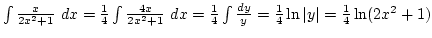 $\int {x\over{2x^2+1}} dx={1\over4}\int {4x\over{2x^2+1}} dx={1\over4}\int {dy\over y}={1\over4}\ln\vert y\vert={1\over4}\ln(2x^2+1)
$