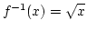 $f^{-1}(x)={\sqrt x}$