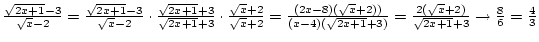 ${\sqrt{2x+1}-3\over{\sqrt x-2}}={\sqrt{2x+1}-3\over{\sqrt x-2}}\cdot{\sqrt{2x+1...
...rt{2x+1}+3)}
={2(\sqrt x+2)\over{\sqrt{2x+1}+3}}\rightarrow{8\over6}={4\over3}$