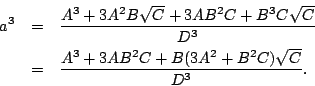 \begin{eqnarray*}
a^{3} & = & \frac{A^{3}+3A^{2}B\sqrt{C}+3AB^{2}C+B^{3}C\sqrt{C...
...\\
& = & \frac{A^{3}+3AB^{2}C+B(3A^{2}+B^{2}C)\sqrt{C}}{D^{3}}.\end{eqnarray*}