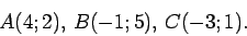 \begin{displaymath}
A(4;2),\, B(-1;5),\, C(-3;1).\end{displaymath}