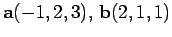 $\mathbf{a}(-1,2,3),\,\mathbf{b}(2,1,1)$