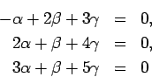 \begin{eqnarray*}
-\alpha+2\beta+3\gamma & = & 0,\\
2\alpha+\beta+4\gamma & = & 0,\\
3\alpha+\beta+5\gamma & = & 0\end{eqnarray*}