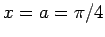 $x=a=\pi/4$