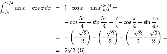 \begin{eqnarray*}
\int_{\pi/4}^{5\pi/4}\sin x-\cos x\, dx & = & \left[-\cos x-\s...
...{2}-\frac{\sqrt{2}}{2}\right)=\\
& = & 2\sqrt{2}.\,\mathbf{(5)}\end{eqnarray*}