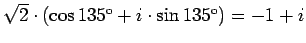 $\sqrt{2}\cdot\left(\cos135^{\mathrm{o}}+i\cdot\sin135^{\mathrm{o}}\right)=-1+i$