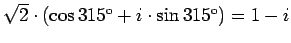 $\sqrt{2}\cdot\left(\cos315^{\mathrm{o}}+i\cdot\sin315^{\mathrm{o}}\right)=1-i$