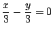 ${\displaystyle \frac{x}{3}-\frac{y}{3}=0}$