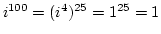 $i^{100}=(i^4)^{25}=1^{25}=1$