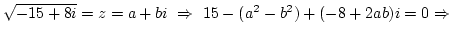 $\sqrt{-15+8i}=z=a+bi&nbsp;\Rightarrow&nbsp;15-(a^2-b^2)+(-8+2ab)i=0\Rightarrow$