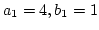 $a_1=4, b_1=1$