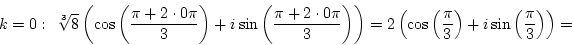 \begin{displaymath}k=0:&nbsp;&nbsp;\root 3 \of 8\left(\cos\left({\pi+2\cdot0\pi\over3}\rig...
...s\left({\pi\over3}\right)+i\sin\left({\pi\over3}\right)\right)=\end{displaymath}
