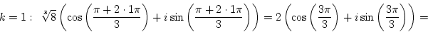 \begin{displaymath}k=1:&nbsp;&nbsp;\root 3 \of 8\left(\cos\left({\pi+2\cdot1\pi\over3}\rig...
...left({3\pi\over3}\right)+i\sin\left({3\pi\over3}\right)\right)=\end{displaymath}