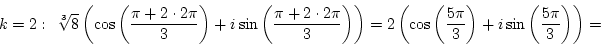 \begin{displaymath}k=2:&nbsp;&nbsp;\root 3 \of 8\left(\cos\left({\pi+2\cdot2\pi\over3}\rig...
...left({5\pi\over3}\right)+i\sin\left({5\pi\over3}\right)\right)=\end{displaymath}