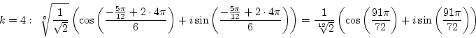 \begin{displaymath}k=4:&nbsp;&nbsp;\root 6 \of{1\over{\sqrt 2}}\left(\cos\left({-{5\pi\ove...
...t({91\pi\over72}\right)+i\sin\left({91\pi\over72}\right)\right)\end{displaymath}