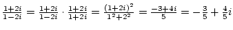 ${1+2i\over{1-2i}}={1+2i\over{1-2i}}\cdot{1+2i\over{1+2i}}={(1+2i)^2\over{1^2+2^2}}={-3+4i\over5}=-{3\over5}+{4\over5}i$