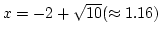 $ x=-2+\sqrt{10}(\approx 1.16)$