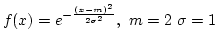 $f(x)=e^{-{(x-m)^2\over{2\sigma^2}}},~m=2~\sigma=1$