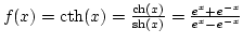 $f(x)=\rm cth\it (x)={\rm ch\it (x)\over{\rm sh\it (x)}}={e^x+e^{-x}\over{e^x-e^{-x}}}$