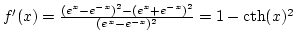 $f'(x)={{(e^x-e^{-x})^2-(e^x+e^{-x})^2}\over{(e^x-e^{-x})^2}}=1-\rm cth\it (x)^{\rm 2}$