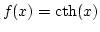 $f(x)=\rm cth\it (x)$