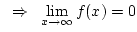 $~\Rightarrow~\lim\limits_{x\rightarrow\infty}f(x)=0$