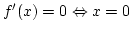 $f'(x)=0 \Leftrightarrow x=0 $
