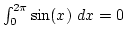 $\int_0^{2\pi} \sin(x) dx=0$