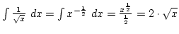 $ \int {1\over\sqrt x} dx=\int x^{-{1\over2}} dx={x^{1\over2}\over{1\over2}}=2\cdot\sqrt x$