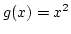 $g(x)=x^2$