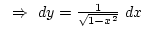 $ \Rightarrow dy={1\over{\sqrt{1-x^2}}} dx$