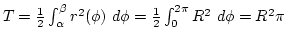$T={1\over2}\int_\alpha^\beta r^2(\phi) d\phi={1\over2}\int_0^{2\pi} R^2 d\phi=R^2\pi$