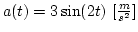 $a(t)=3\sin(2t) [{m\over{s^2}}]$
