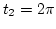 $t_2=2\pi$