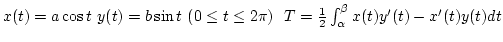 $x(t)=a\cos t y(t)=b\sin t (0\leq t\leq2\pi)  T={1\over2}\int_\alpha^\beta x(t)y'(t)-x'(t)y(t)dt$
