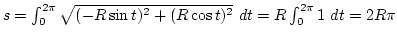 $s=\int_0^{2\pi} \sqrt{(-R\sin t)^2+(R\cos t)^2} dt=R\int_0^{2\pi}1 dt=2R\pi$