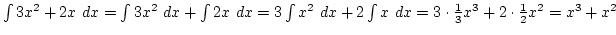 $\int 3x^2+2x dx=\int 3x^2 dx+\int 2x dx=3\int x^2 dx+2\int x dx=
3\cdot{1\over3}x^3+2\cdot{1\over2}x^2=x^3+x^2$