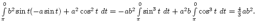 $\int\limits_{\pi}^0 b^2\sin t(-a\sin t)+a^2\cos^2t dt=-ab^2\int\limits_{\pi}^0\sin^3 t dt+a^2b\int\limits_{\pi}^0\cos^3 t dt={4\over3}ab^2.$