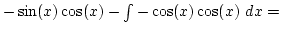 $-\sin(x)\cos(x)-\int-\cos(x)\cos(x) dx=
$