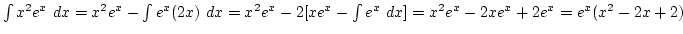 $\int x^2e^x dx=x^2e^x-\int e^x(2x) dx=x^2e^x-2[xe^x-\int e^x dx]=x^2e^x-2xe^x+2e^x=e^x(x^2-2x+2)
$