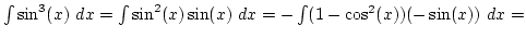 $\int \sin^3(x) dx=\int \sin^2(x)\sin(x) dx=-\int (1-\cos^2(x))(-\sin(x)) dx=$