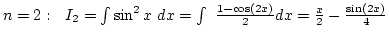 $n=2:  I_2=\int\sin^2x dx=\int {1-\cos(2x)\over2}dx={x\over2}-{\sin(2x)\over4}$