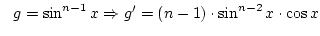 $  g=\sin^{n-1}x\Rightarrow g'=(n-1)\cdot\sin^{n-2}x\cdot\cos x$