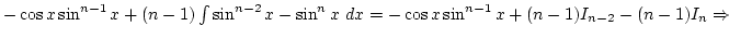 $-\cos x\sin^{n-1} x+(n-1)\int\sin^{n-2}x- \sin^nx dx=-\cos x\sin^{n-1} x+(n-1)I_{n-2}-(n-1)I_n\Rightarrow$