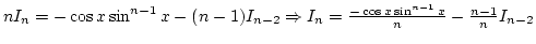$nI_n=-\cos x\sin^{n-1}x-(n-1)I_{n-2}\Rightarrow I_n={-\cos x\sin^{n-1}x\over n}-{n-1\over n}I_{n-2}$