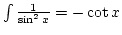 $\int{1\over \sin^2x}=-\cot x$